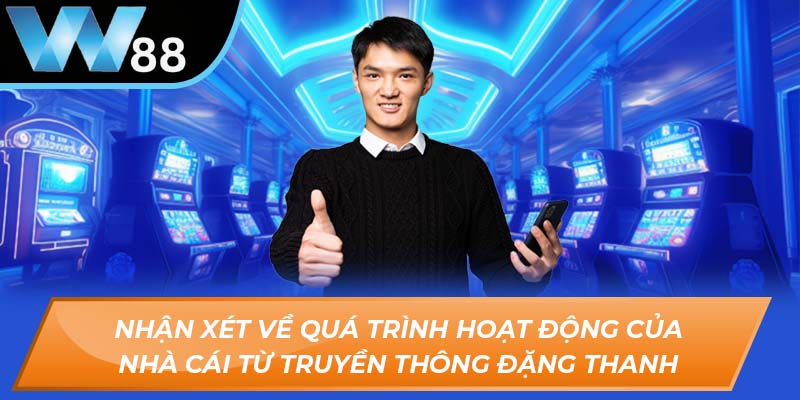 Nhận xét về quá trình hoạt động của nhà cái từ Truyền thông Đặng Thanh