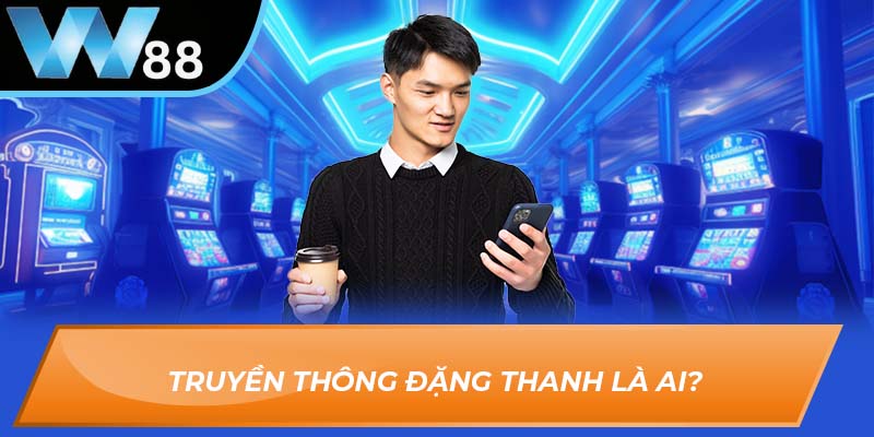 Truyền thông Đặng Thanh là ai?